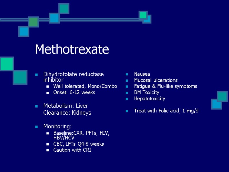 Methotrexate Dihydrofolate reductase inhibitor Well tolerated, Mono/Combo Onset: 6-12 weeks  Metabolism: Liver 